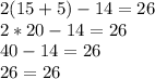 2(15+5)-14=26\\2*20-14=26\\40-14=26\\26=26\\