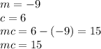 m = - 9 \\ c =6 \\ mc = 6 - ( - 9) = 15 \\ mc = 15