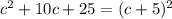 {c}^{2} + 10c + 25 = (c + 5) {}^{2}