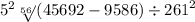 {5}^{2} \sqrt[56]{} (45692 - 9586) \div 2 {61}^{2}