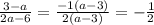 \frac{3-a}{2a -6} =\frac{-1(a-3)}{2(a -3)}=-\frac{1}{2}