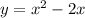 y = {x}^{2} - 2x