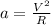 a=\frac{V^{2} }{R}