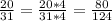 \frac{20}{31} = \frac{20* 4}{31 * 4} = \frac{80}{124}