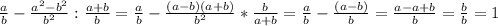 \frac{a}{b} -\frac{a^{2}-b^{2} }{b^{2} } :\frac{a+b}{b} =\frac{a}{b} -\frac{(a-b)(a+b)}{b^{2} } *\frac{b}{a+b} =\frac{a}{b} -\frac{(a-b)}{b }=\frac{a-a+b}{b} =\frac{b}{b} =1