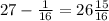 27-\frac{1}{16} = 26\frac{15}{16}