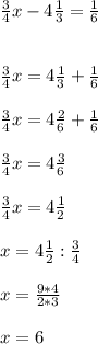 \frac{3}{4} x-4\frac{1}{3} =\frac{1}{6} \\\\\\\frac{3}{4} x=4\frac{1}{3} +\frac{1}{6}\\\\\frac{3}{4} x=4\frac{2}{6} +\frac{1}{6}\\\\\frac{3}{4} x=4\frac{3}{6} \\\\\frac{3}{4} x=4\frac{1}{2}\\\\x=4\frac{1}{2} :\frac{3}{4} \\\\x=\frac{9*4}{2*3} \\\\x=6