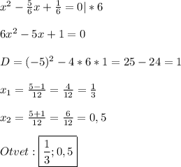 x^{2}-\frac{5}{6}x+\frac{1}{6}=0|*6\\\\6x^{2}-5x+1=0\\\\D=(-5)^{2}-4*6*1=25-24=1\\\\x_{1}=\frac{5-1}{12}=\frac{4}{12}=\frac{1}{3}\\\\x_{2} =\frac{5+1}{12}=\frac{6}{12}=0,5\\\\Otvet:\boxed{\frac{1}{3};0,5}