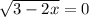 \sqrt{3-2x} =0