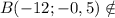 B(-12;-0,5)\notin