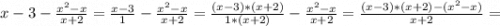 x-3-\frac{x^{2}-x}{x+2}=\frac{x-3}{1}-\frac{x^{2}-x}{x+2}=\frac{(x-3)*(x+2)}{1*(x+2)}-\frac{x^{2}-x}{x+2}=\frac{(x-3)*(x+2)-(x^{2}-x)}{x+2}=