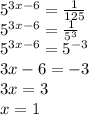 {5}^{3x - 6} = \frac{1}{125} \\ {5}^{3x - 6} = \frac{1}{ {5}^{3} } \\ {5}^{3x - 6} = {5}^{ - 3} \\ 3x - 6 = - 3 \\ 3x = 3 \\ x = 1