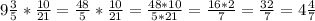 9\frac{3}{5} * \frac{10}{21} =\frac{48}{5} *\frac{10}{21} =\frac{48*10}{5*21} =\frac{16*2}{7} =\frac{32}{7} =4\frac{4}{7}