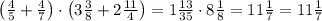 \left(\frac{4}{5}+\frac{4}{7}\right)\cdot \left(3\frac{3}{8}+2\frac{11}{4}\right)=1\frac{13}{35}\cdot 8\frac{1}{8}=11\frac{1}{7}=11\frac{1}{7}