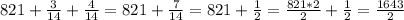 821+\frac{3}{14} +\frac{4}{14} =821+\frac{7}{14}=821+\frac{1}{2}=\frac{821*2}{2}+\frac{1}{2} =\frac{1643}{2}