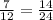 \frac{7}{12} =\frac{14}{24}