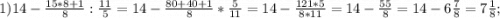 1) 14-\frac{15*8+1}{8}:\frac{11}{5}=14-\frac{80+40+1}{8}*\frac{5}{11}=14-\frac{121*5}{8*11}=14-\frac{55}{8}=14-6\frac{7}{8}=7\frac{1}{8};