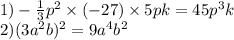 1) - \frac{1}{3} {p}^{2} \times ( - 27) \times 5pk = 45p^{3}k \\ 2)(3 {a}^{2} b)^{2} = 9 {a}^{4} {b}^{2}