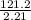 \frac{121.2}{2.21}