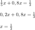 \frac{1}{5} x+0,8x=\frac{1}{3}\\\\0,2 x+0,8x=\frac{1}{3}\\\\x=\frac{1}{3}