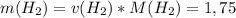 m(H_{2})=v(H_{2})*M(H_{2})= 1,75