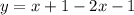 y = x + 1 - 2x - 1