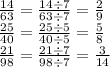 \frac{14}{63} = \frac{14 \div 7}{63 \div 7} = \frac{2}{9} \\ \frac{25}{40} = \frac{25 \div 5}{40 \div 5} = \frac{5}{8} \\ \frac{21}{98} = \frac{21 \div 7}{98 \div 7} = \frac{3}{14}