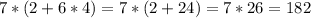 7 * (2 + 6 * 4) = 7 * (2 + 24) = 7 * 26 = 182