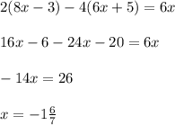 2(8x-3)-4(6x+5)=6x\\\\16x-6-24x-20=6x\\\\-14x=26\\\\x = -1\frac{6}{7}