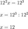 12^2x=12^3\\\\x=12^3:12^2\\\\x=12