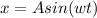 x=Asin(wt)