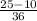 \frac{25-10}{36}