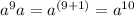 a^{9}a=a^{(9+1)}=a^{10}