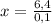 x = \frac{6,4}{0,1}