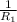 \frac{1}{R_{1} }