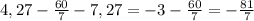 4,27-\frac{60}{7} -7,27=-3-\frac{60}{7} =-\frac{81}{7}