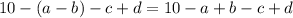 10 - (a - b) - c + d = 10 - a + b - c + d