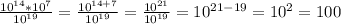 \frac{10^{14}*10^{7}}{10^{19}}=\frac{10^{14+7}}{10^{19}} =\frac{10^{21}}{10^{19}} =10^{21-19}=10^{2}=100