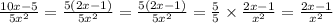 \frac{10x - 5}{5x {}^{2} } = \frac{5(2x - 1)}{5x {}^{2} } = \frac{5(2x - 1)}{5x {}^{2} } = \frac{5}{5} \times \frac{2x - 1}{x { }^{2} } = \frac{2x - 1}{x {}^{2} }