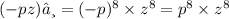 (-pz)⁸ = ( - p) {}^{8} \times z {}^{8} = p {}^{8} \times z {}^{8}