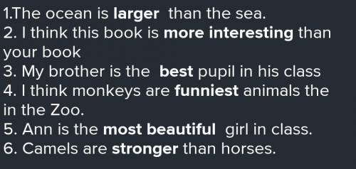 Раскрой скобки, поставив прилагательное в нужную форму. 1. The ocean is __ thаn the sea. (large) 2.I