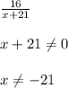 \frac{16}{x+21} \\\\x+21\neq 0\\\\x\neq -21