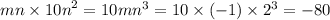 {mn \times 10n}^{2} = 10mn {}^{3} = 10 \times ( - 1) \times 2 {}^{3} = - 80