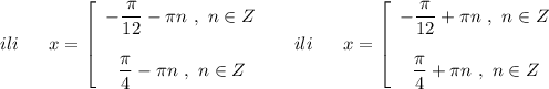 ili\ \ \ \ \ x=\left[\begin{array}{l}-\dfrac{\pi}{12}-\pi n\ ,\ n\in Z\\\\\ \ \dfrac{\pi}{4}-\pi n\ ,\ n\in Z\end{array}\right\ \ \ \ ili\ \ \ \ \ x=\left[\begin{array}{l}-\dfrac{\pi}{12}+\pi n\ ,\ n\in Z\\\\\ \ \dfrac{\pi}{4}+\pi n\ ,\ n\in Z\end{array}\right