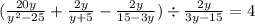 ( \frac{20y}{y {}^{2} - 25} + \frac{2y}{y + 5} - \frac{2y}{15 - 3y} ) \div \frac{2y}{3y - 15} = 4