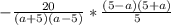 -\frac{20}{(a+5)(a-5)} * \frac{(5-a)(5+a)}{5}