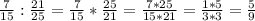 \frac{7}{15}:\frac{21}{25}= \frac{7}{15}*\frac{25}{21}= \frac{7*25}{15*21}=\frac{1*5}{3*3}=\frac{5}{9}