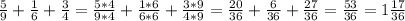 \frac{5}{9} +\frac{1}{6} +\frac{3}{4} =\frac{5*4}{9*4} +\frac{1*6}{6*6} +\frac{3*9}{4*9} =\frac{20}{36} +\frac{6}{36} +\frac{27}{36}=\frac{53}{36} =1\frac{17}{36}