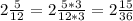 2\frac{5}{12} = 2\frac{5*3}{12*3} = 2\frac{15}{36}