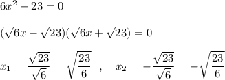 6x^2-23=0\\\\(\sqrt6x-\sqrt{23})(\sqrt6x+\sqrt{23})=0\\\\x_1=\dfrac{\sqrt{23}}{\sqrt6}=\sqrt{\dfrac{23}{6} }\ \ ,\ \ \ x_2=-\dfrac{\sqrt{23}}{\sqrt6}=-\sqrt{\dfrac{23}{6} }